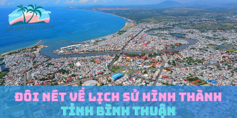 Đôi Nét về Lịch Sử Hình Thành Tỉnh Bình Thuận