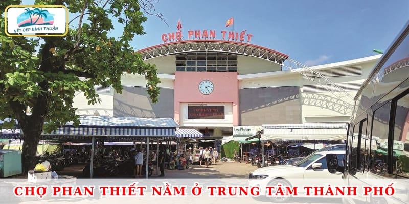 Chợ Phan Thiết nằm ở trung tâm thành phố