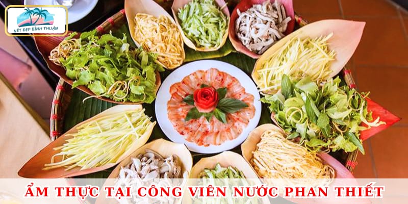 Những món ăn bạn nên trải nghiệm khi đến công viên nước Phan Thiết