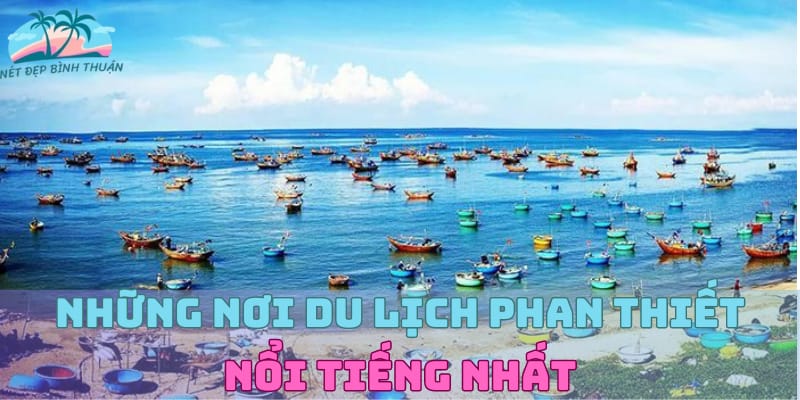 Những nơi du lịch Phan Thiết nổi tiếng nhất