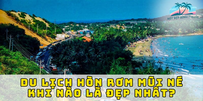 Tháng 12 đến tháng 4 là thời điểm tuyệt vời để đến Hòn Rơm Mũi Né