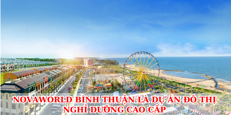 NovaWorld Bình Thuận là dự án đô thị nghỉ dưỡng cao cấp của Novaland