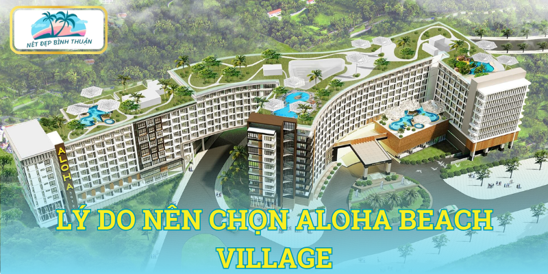 Aloha Beach Village Phan Thiết - Khám phá tiềm năng sinh lời vượt trội