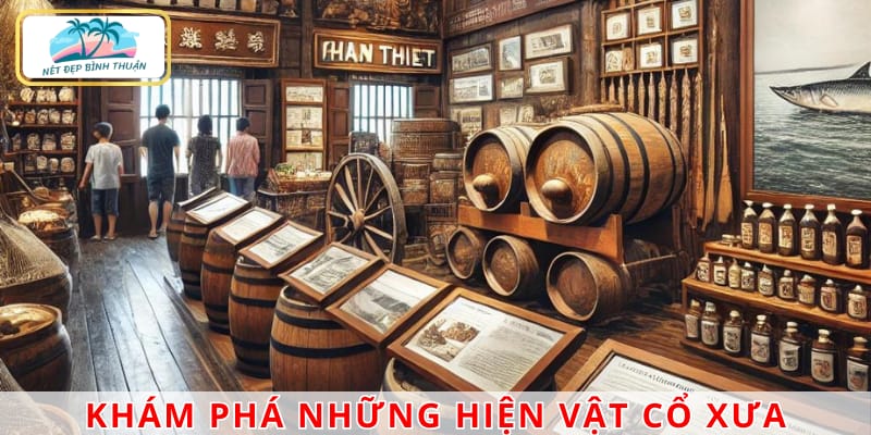 Hiện vật cổ được bảo quản kỹ lưỡng, thể hiện lịch sử nghề nước mắm truyền thống