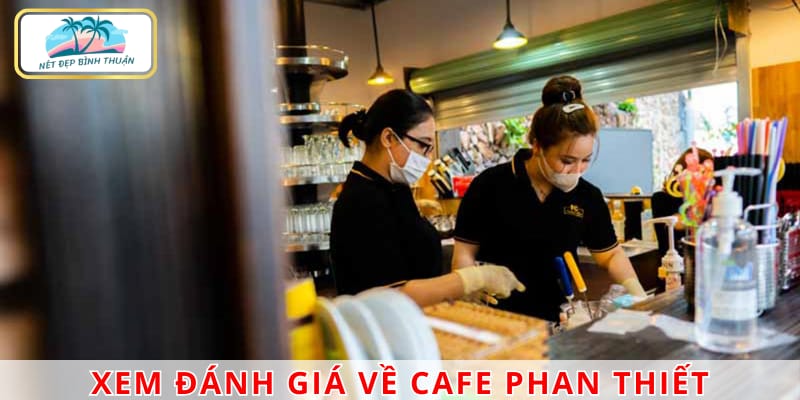 Đọc đánh giá trước để có trải nghiệm tốt nhất tại quán cafe Phan Thiết bạn chọn