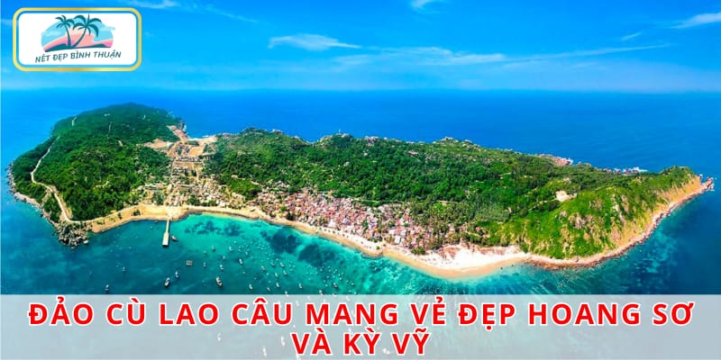 Đảo Cù Lao Câu mang vẻ đẹp hoang sơ và kỳ vỹ