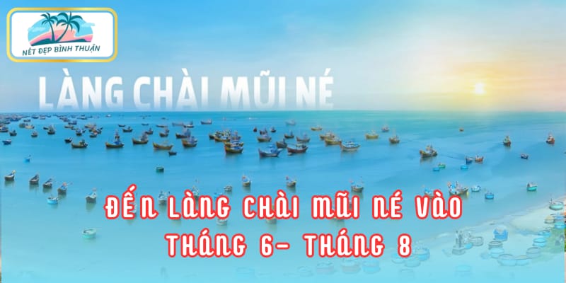 Nên đến làng chài Mũi Né vào thời điểm nào?