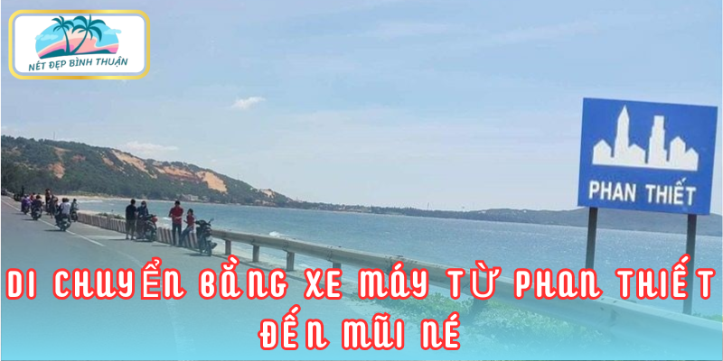 Di chuyển bằng xe máy từ Phan Thiết đến Mũi Né - Những trải nghiệm thú vị