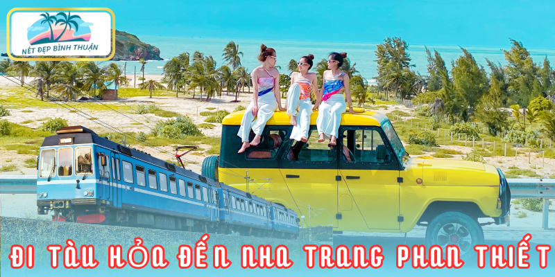 Nha Trang đi Phan Thiết bằng tàu hỏa