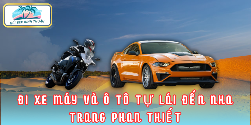 Nha Trang Phan Thiết bao nhiêu km - Hành trình bằng xe máy và ô tô vẫn thú vị!