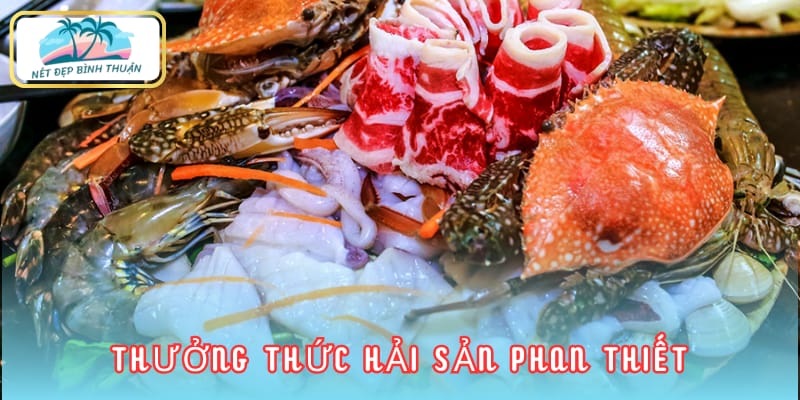 Hải sản tươi ngon là điểm nhấn khi hỏi Phan Thiết có gì chơi về đêm