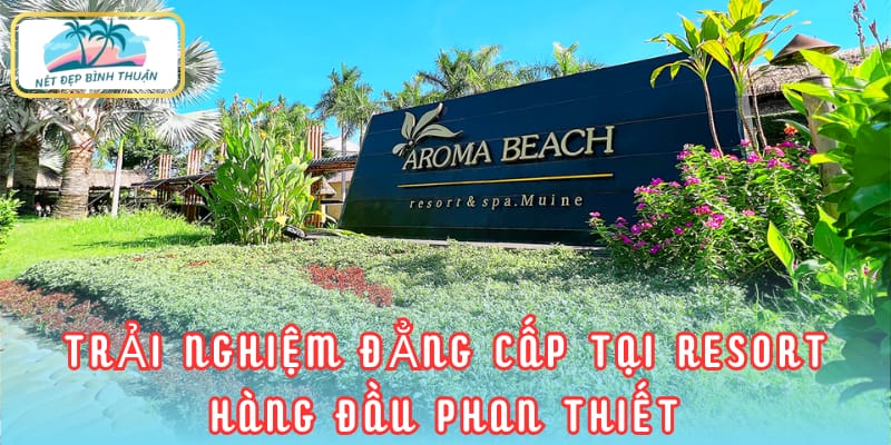 Trải nghiệm đẳng cấp tại resort hàng đầu Phan Thiết với view biển cực đẹp