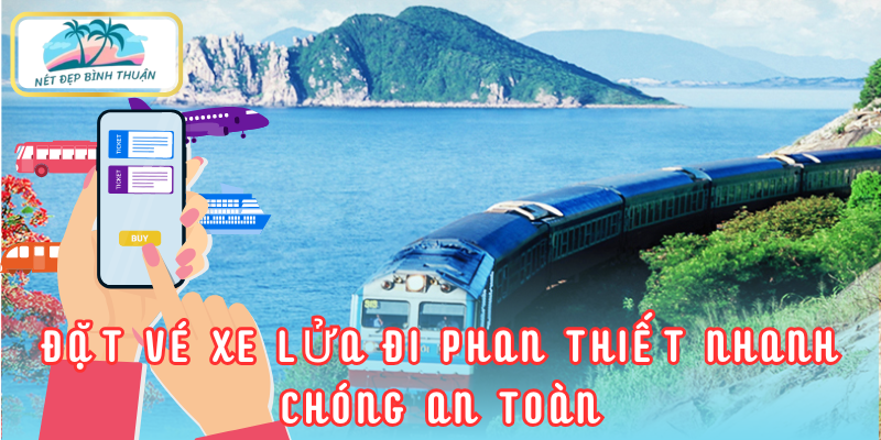 Đặt vé xe lửa đi phan thiết nhanh chóng an toàn