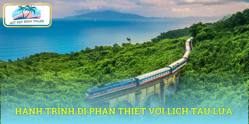 Hành trình đi Phan Thiết với lịch chạy tàu Sài Gòn Phan Thiết