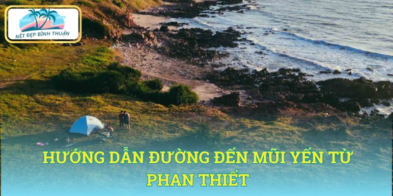 Hướng dẫn chi tiết đường đến Mũi Yến từ trung tâm Phan Thiết